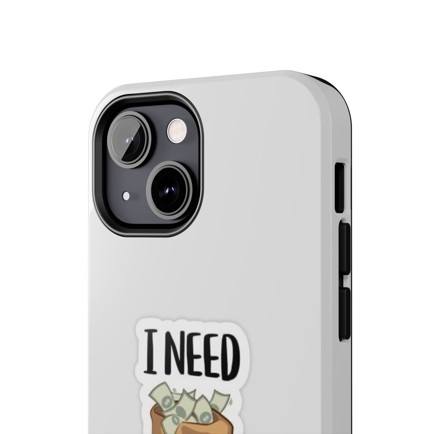 I Need Money Tough Phone Case, Funny Quote Phone Cover, Gift for Entrepreneurs, Motivation Case, Durable Phone Accessory