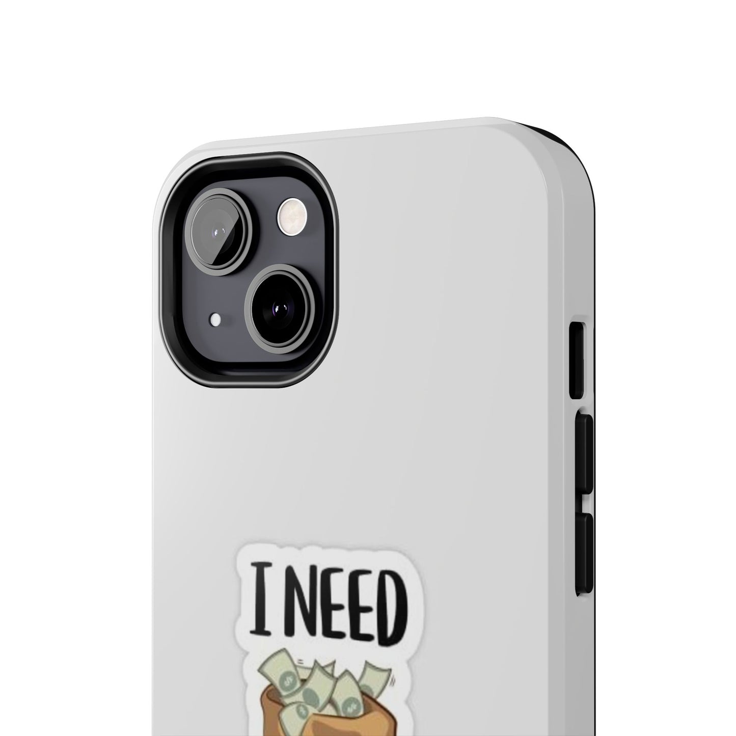 I Need Money Tough Phone Case, Funny Quote Phone Cover, Gift for Entrepreneurs, Motivation Case, Durable Phone Accessory